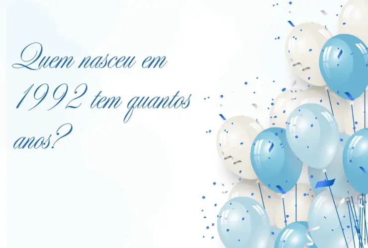 Quem nasceu em 1992 tem quantos anos