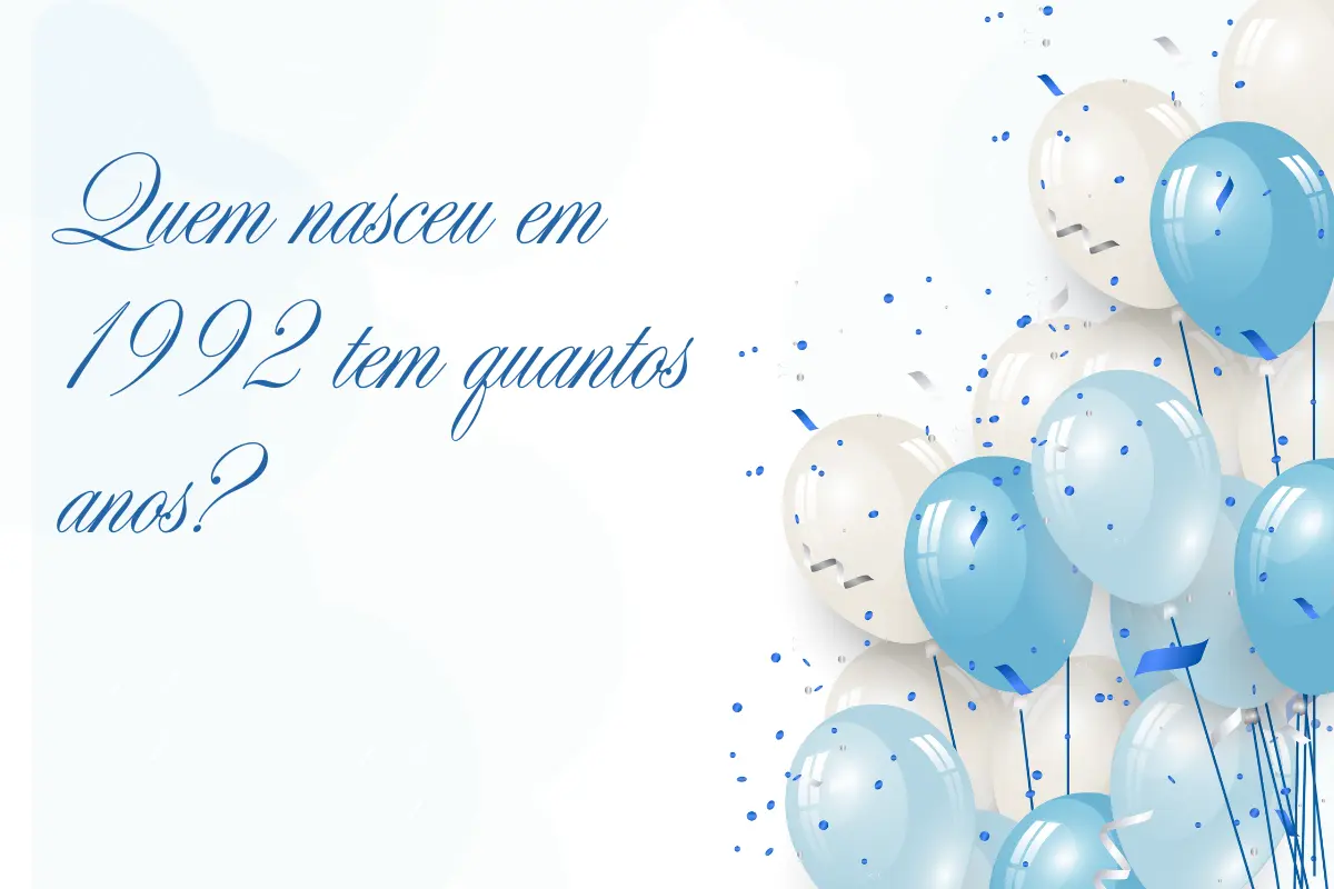 Quem nasceu em 1992 tem quantos anos