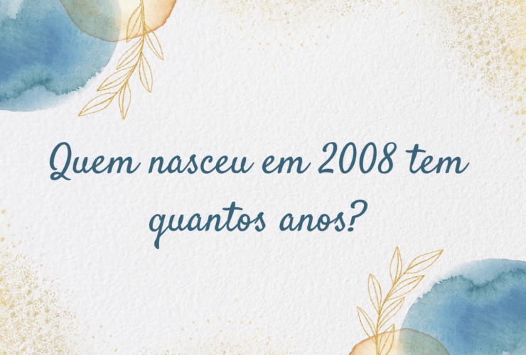 Quem nasceu em 2008 tem quantos anos