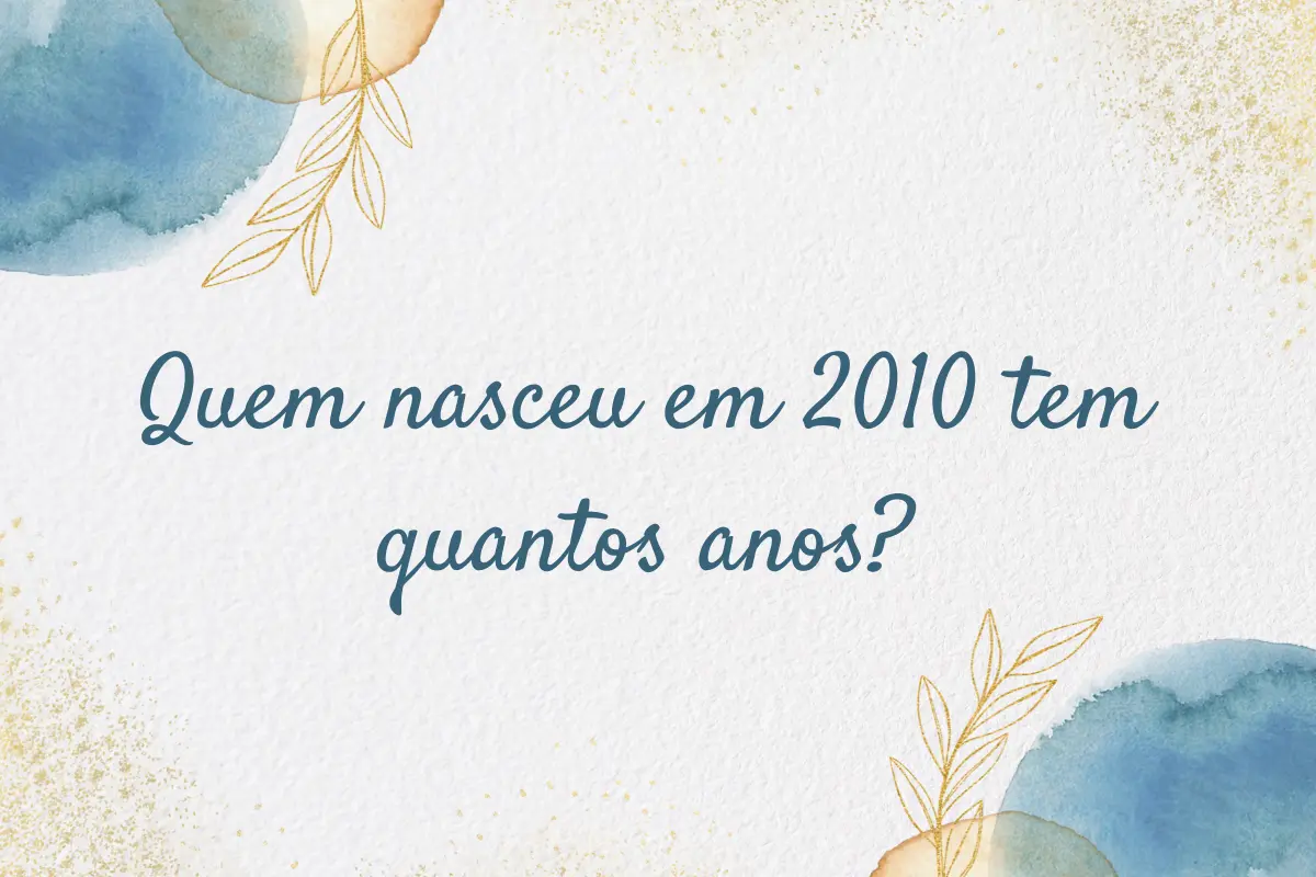 Quem nasceu em 2010 tem quantos anos