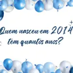 Quem nasceu em 2014 tem quantos anos