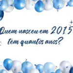 Quem nasceu em 2015 tem quantos anos