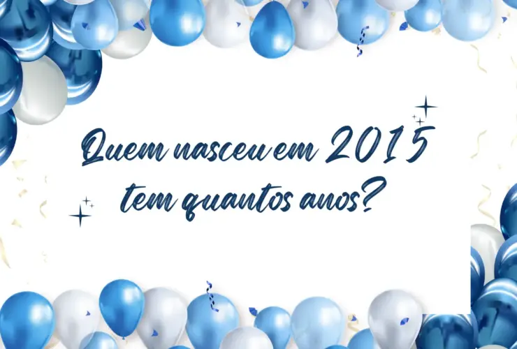 Quem nasceu em 2015 tem quantos anos