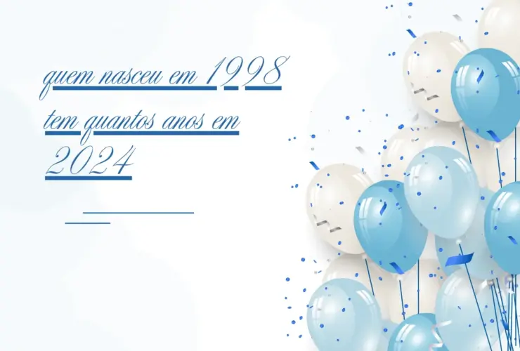 quem nasceu em 1998 tem quantos anos em 2024